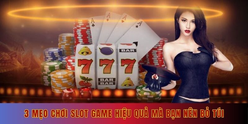 3 mẹo chơi slot game hiệu quả mà bạn nên bỏ túi